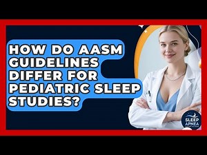 How Do AASM Guidelines Differ For Pediatric Sleep Studies? - Sleep Apnea Support Network