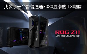 【装机】我装了一台普普通通3080显卡的ITX电脑.ROG Z11机箱 RTX3080显卡 神光同步一体水冷电脑主机