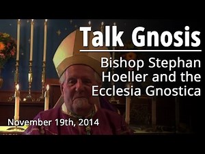 [Talk Gnosis] Bishop Stephan Hoeller & the Ecclesia Gnostica