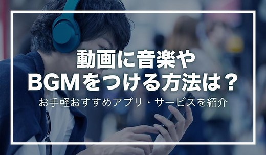 動画に音楽やBGMをつける方法は？お手軽おすすめアプリ・サービスを紹介 | Video BRAIN（ビデオブレイン） | 5年連続シェアNo.1 AIビジネス動画編集クラウド