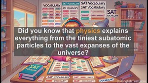 5000 Must Know SAT Vocabulary - Physics: The Science Behind Everything