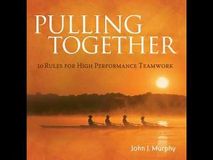 Pulling together: 10 Rules for High Performance Teamwork - John J. Murphy