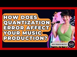 How Does Quantization Error Affect Your Music Production? - Music Producer Mastery