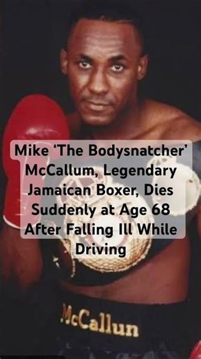 Mike ‘The Bodysnatcher’ McCallum, Legendary Boxer, Dies at Age 68 After Falling Ill While Driving