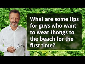 What are some tips for guys who want to wear thongs to the beach for the first time?