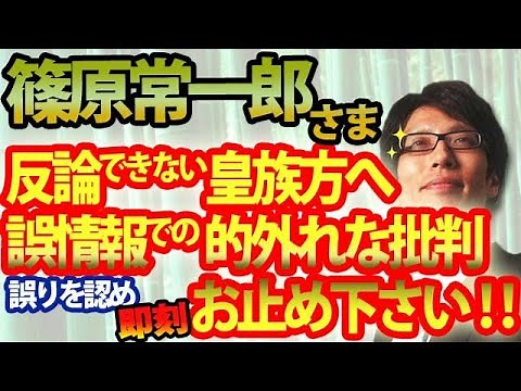 【謹告】篠原常一郎さま、反論できない皇族方に対し裏取りなしの軽率な批判、誤りを認めて即刻おやめ下さい。｜竹田恒泰チャンネル2