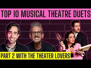 Top 10 Broadway Musical Theatre Duets | Part 2 with The Theater Lovers