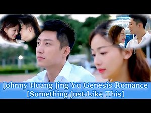 Johnny Huang Jing Yu Genesis Romance |Something Just Like This romantic scenes