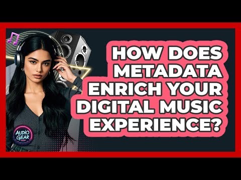 How Does Metadata Enrich Your Digital Music Experience? - Audio Gear Insider