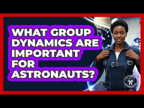 What Group Dynamics Are Important For Astronauts?
