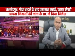 जमशेदपुर: गोवा हादसे के बाद प्रशासन सतर्क, फायर सेफ्टी, आपदा नियमों की जांच के DC ने दिया निर्देश