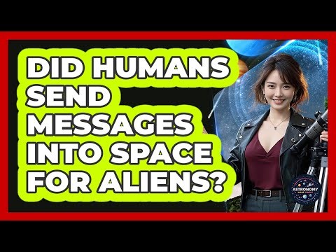 Did Humans Send Messages Into Space For Aliens? - Astronomy Made Simple