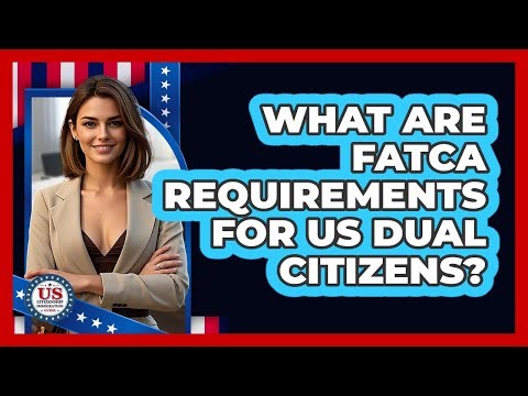 What Are FATCA Requirements For US Dual Citizens? - US Citizenship Immigration Guide