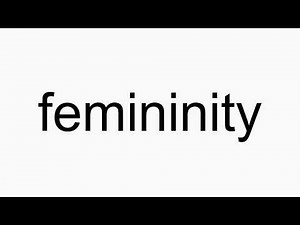 How to pronounce femininity