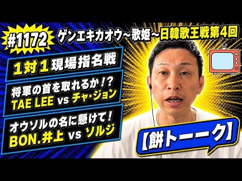 1172 ゲンエキカオウ～歌姫～日韓歌王戦第４回1対1現場指名戦 将軍の首を取れるか！？TAE LEE vs チャ・ジヨンオウソルの名に懸けて！BON.井上 vs ソルジ【餅トーーク】