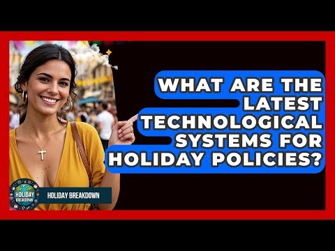 What Are The Latest Technological Systems For Holiday Policies? - Holiday Breakdown