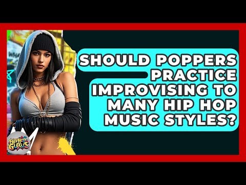 Should Poppers Practice Improvising To Many Hip Hop Music Styles? - Hip Hop Gurus