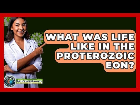 What Was Life Like In The Proterozoic Eon? - Earth Science Answers