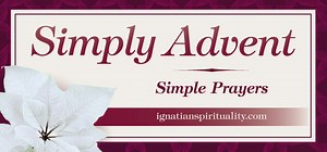 Simply Advent: Simple Prayers - Ignatian Spirituality