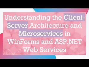 Understanding the Client-Server Architecture and Microservices in WinForms and ASP.NET Web Services
