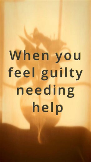 How to Stop Feeling Guilty for Needing Help