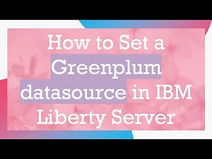 How to Set a Greenplum datasource in IBM Liberty Server