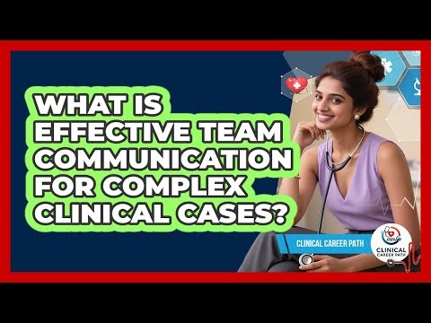 What Is Effective Team Communication For Complex Clinical Cases?
