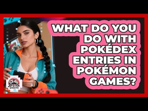 What Do You Do With Pokédex Entries In Pokémon Games?