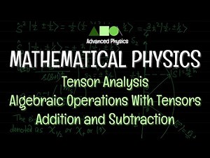 Mathematical Physics - Tensor Analysis: Algebraic Operations With Tensors - Addition and Subtraction