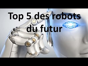 Les robots: Top 5 des robots du futur
