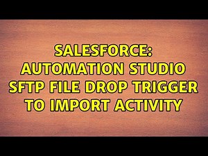 Salesforce: Automation studio SFTP file drop trigger to Import Activity (2 Solutions!!)