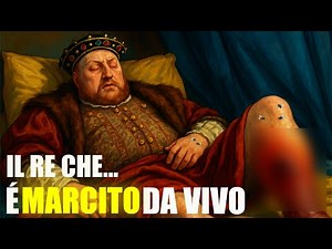 La Fine Mostruosa Di Enrico VIII - Il Crollo Del Re Più Potente D'Inghilterra