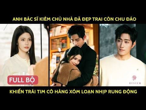Anh bác sĩ kiêm chủ nhà đã đẹp trai còn chu đáo khiến trái tim cô hàng xóm loạn nhịp rung động
