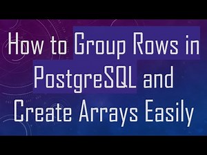 How to Group Rows in PostgreSQL and Create Arrays Easily