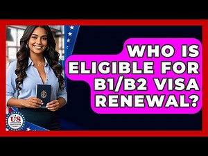 Who Is Eligible For B1/B2 Visa Renewal? - US Citizenship Immigration Guide
