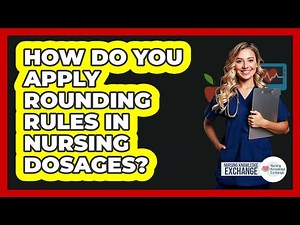How Do You Apply Rounding Rules In Nursing Dosages?