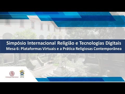 Simpósio Internacional Religião e Tecnologias Digitais - Mesa 6: Plataformas Virtuais e a Prática...