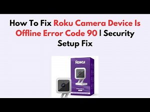 How To Fix Roku Camera Device Is Offline Error Code 90 | Security Setup Fix