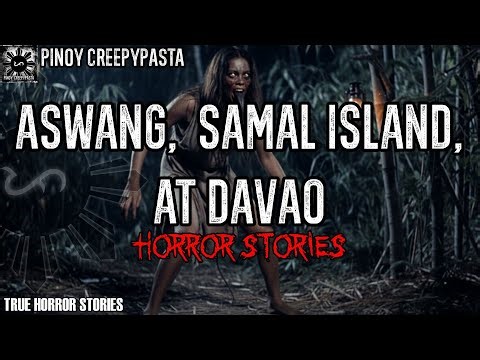 ASWANG, SAMAL ISLAND, AT DAVAO HORROR STORIES