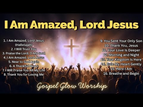 I Am Amazed, Lord Jesus | Top Praise & Worship Songs | Christian Worship Music 2026