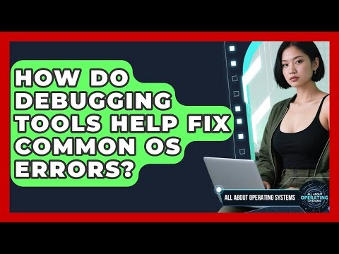 How Do Debugging Tools Help Fix Common OS Errors? - All About Operating Systems