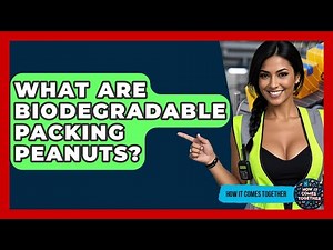 What Are Biodegradable Packing Peanuts? - How It Comes Together