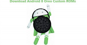 Download Android 8 Oreo Custom ROMs for Android Phones & Tablets - Direct Links