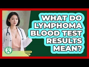 What Do Lymphoma Blood Test Results Mean?