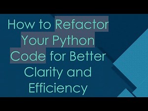 How to Refactor Your Python Code for Better Clarity and Efficiency