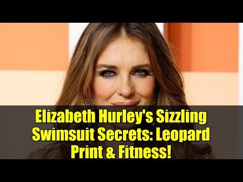 Elizabeth Hurley's Sizzling Swimsuit Secrets: Leopard Print & Fitness!