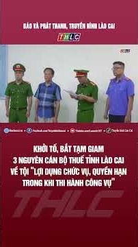 Bắt 3 nguyên cán bộ thuế tỉnh Lào Cai về tội Lợi dụng chức vụ, quyền hạn trong khi thi hành công vụ