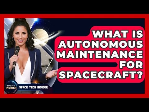 What Is Autonomous Maintenance For Spacecraft? - Space Tech Insider