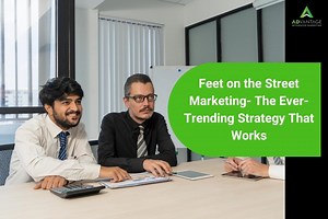 Feet on the Street Marketing- The Ever-Trending Strategy That Works
