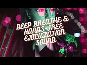 DEEP BREATHE & HANDS-FREE EJACULATION SOUND | MOST Powerful Hands-Free Orgasm